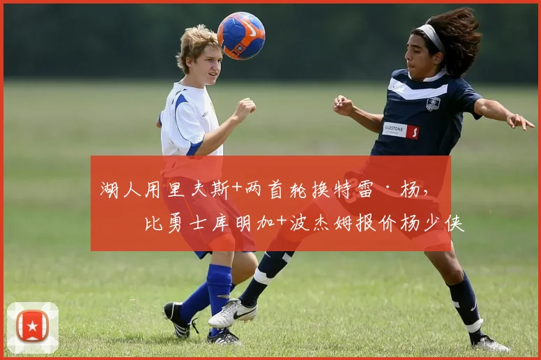 湖人用里夫斯+两首轮换特雷·杨，对比勇士库明加+波杰姆报价杨少侠诚意对比
