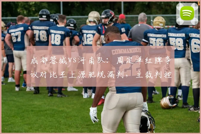 成都蓉城vs河南队:周定洋红牌争议对比王上源犯规漏判,主裁判控场能力遭炮轰